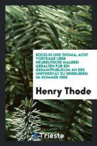 Bocklin Und Thoma; Acht Vortrage Uber Neudeutsche Malerei Gehalten Fur Ein Gesamtpublikum an Der Universitat Zu Heidelberg Im Sommer 1905