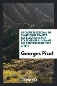 Le Droit Électoral de l'Ancienne France : Les Élections Aux États Généraux Dans Les Provinces de 1302 Â 1614