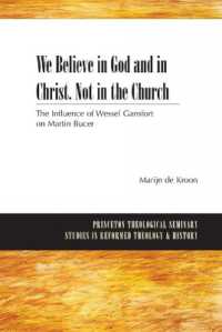 We Believe in God and in Christ. Not in the Church : The Influence of Wessel Gansfort on Martin Bucer (Princeton Theological Seminary Studies in Reformed Theology and History)