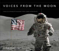Voices from the Moon : Apollo Astronauts Describe Their Lunar Experiences