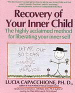 Recovery of Your Inner Child : The Highly Acclaimed Method for Liberating Your Inner Self