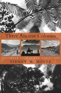 Three Ancient Colonies : Caribbean Themes and Variations (The W. E. B. Du Bois Lectures)