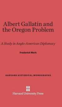 Albert Gallatin and the Oregon Problem : A Study in Anglo-American Diplomacy (Harvard Historical Monographs) （Reprint 2014）