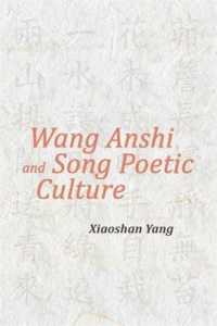 Wang Anshi and Song Poetic Culture (Harvard-yenching Institute Monograph Series)