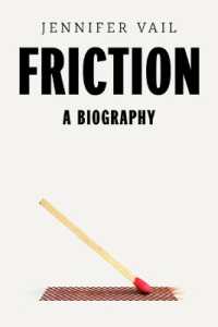 Friction : A Biography