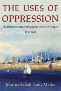 The Uses of Oppression : The Ottoman Empire through Its Greek Newspapers, 1830-1862 (Ilex Series)