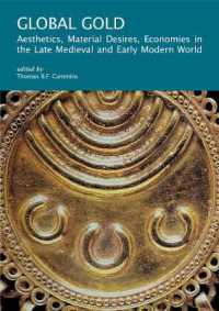 黄金の中近世グローバル・ヒストリー：美学・物質的欲望・経済<br>Global Gold : Aesthetics, Material Desires, Economies in the Late Medieval and Early Modern World (I Tatti Research Series)