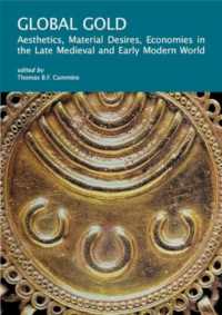 黄金の中近世グローバル・ヒストリー：美学・物質的欲望・経済<br>Global Gold : Aesthetics, Material Desires, Economies in the Late Medieval and Early Modern World (I Tatti Research Series)