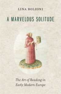 リナ・ボルツォー二著／孤高の読書の近世ヨーロッパ文学史（英訳）<br>A Marvelous Solitude : The Art of Reading in Early Modern Europe (The Bernard Berenson Lectures on the Italian Renaissance Delivered at Villa I Tatti)