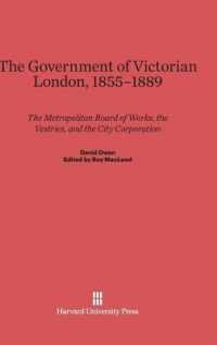 The Government of Victorian London， 1855-1889 : The Metropolitan Board of Works， the Vestries， and the City Corporation