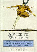 Advice to Writers : A Compendium of Quotes, Anecdotes, and Writerly Wisdom from a Dazzling Array of Literary Lights