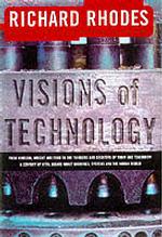 Visions of Technology : A Century of Vital Debate about Machines, Systems and the Human World (The Sloan Technology Series)