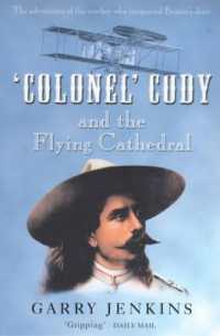 Colonel Cody and the Flying Cathedral : The Adventures of the Cowboy Who Conquered Britain's Skies