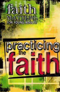 Practicing the Faith : Faith Matters for Young Adults