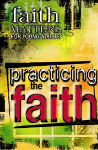 Practicing the Faith : Faith Matters for Young Adults