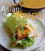 Asian Wraps : Deliciously Easy Hand Held Bundles to Stuff, Wrap and Relish