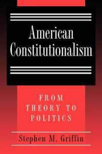 American Constitutionalism : From Theory to Politics
