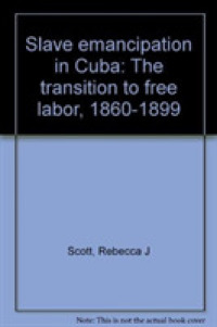 Slave Emancipation in Cuba : The Transition to Free Labor， 1860-1899 -- Hardback
