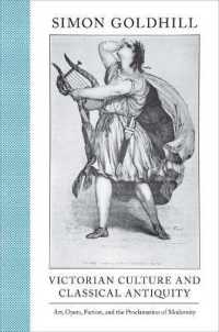ヴィクトリア朝文化と古典古代<br>Victorian Culture and Classical Antiquity : Art, Opera, Fiction, and the Proclamation of Modernity (Martin Classical Lectures)