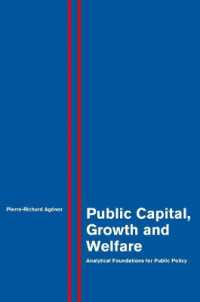 公的資本、成長と福祉：公共政策の分析的基礎<br>Public Capital, Growth and Welfare : Analytical Foundations for Public Policy