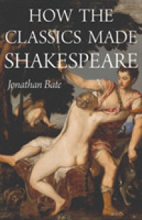 Ｊ．ベイト著／いかに古典がシェイクスピアをつくったか<br>How the Classics Made Shakespeare (E. H. Gombrich Lecture Series)