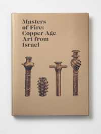 Masters of Fire : Copper Age Art from Israel (Institute for the Study of the Ancient World Exhibition Catalogs)