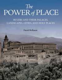 場所の権力：ヨーロッパ史における支配者とその宮殿、風景、都市と聖地<br>The Power of Place : Rulers and Their Palaces, Landscapes, Cities, and Holy Places