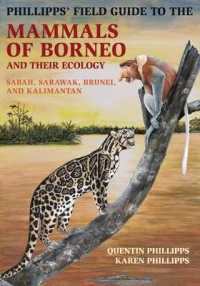 Phillipps' Field Guide to the Mammals of Borneo and Their Ecology : Sabah, Sarawak, Brunei, and Kalimantan (Princeton Field Guides)
