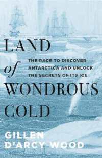 南極探検競争物語<br>Land of Wondrous Cold : The Race to Discover Antarctica and Unlock the Secrets of Its Ice