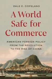 米国外交政策史<br>A World Safe for Commerce : American Foreign Policy from the Revolution to the Rise of China (Princeton Studies in International History and Politics)