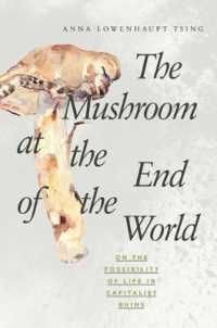 マツタケと資本主義の人類学<br>The Mushroom at the End of the World : On the Possibility of Life in Capitalist Ruins （Reprint）