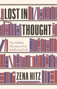 考える生活のひそかな悦楽<br>Lost in Thought : The Hidden Pleasures of an Intellectual Life
