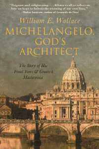 ミケランジェロの晩年：神の建築サン・ピエトロ大聖堂完成への情熱<br>Michelangelo, God's Architect : The Story of His Final Years and Greatest Masterpiece