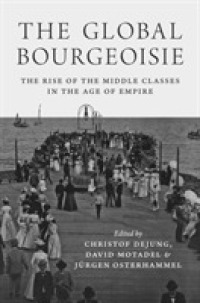 ブルジョワジーのグローバル・ヒストリー：帝国の時代の中産階級勃興比較史<br>The Global Bourgeoisie : The Rise of the Middle Classes in the Age of Empire