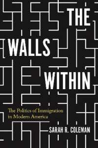 内なる壁：現代アメリカにおける移民の政治学<br>The Walls within : The Politics of Immigration in Modern America (Politics and Society in Modern America)