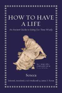 セネカが現代人に教える人生の時間の使い方（『生の短さについて』ほか英語対訳）<br>How to Have a Life : An Ancient Guide to Using Our Time Wisely (Ancient Wisdom for Modern Readers)