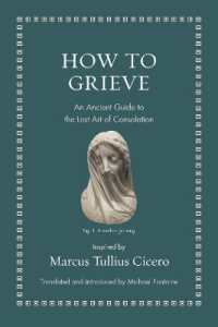 キケロが現代人に教える最愛の人の死の乗り越え方（羅英対訳）<br>How to Grieve : An Ancient Guide to the Lost Art of Consolation (Ancient Wisdom for Modern Readers)