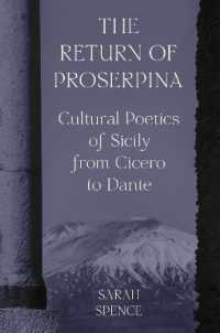 The Return of Proserpina : Cultural Poetics of Sicily from Cicero to Dante