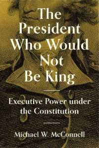 合衆国憲法の下での大統領の執行権<br>The President Who Would Not Be King : Executive Power under the Constitution (The University Center for Human Values Series)
