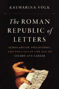 The Roman Republic of Letters : Scholarship, Philosophy, and Politics in the Age of Cicero and Caesar