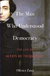 トクヴィル伝：アメリカとフランスの革命を理解した政治思想家<br>The Man Who Understood Democracy : The Life of Alexis de Tocqueville