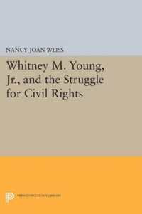 Whitney M. Young, Jr., and the Struggle for Civil Rights (Princeton Legacy Library)