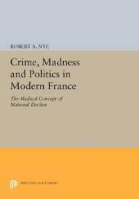 Crime, Madness and Politics in Modern France : The Medical Concept of National Decline (Princeton Legacy Library)