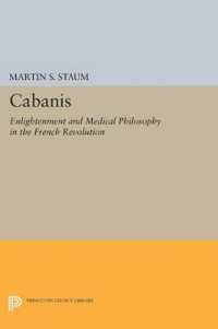 Cabanis : Enlightenment and Medical Philosophy in the French Revolution (Princeton Legacy Library)
