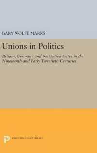 Unions in Politics : Britain, Germany, and the United States in the Nineteenth and Early Twentieth Centuries (Princeton Legacy Library)