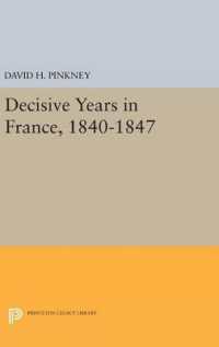 Decisive Years in France, 1840-1847 (Princeton Legacy Library)