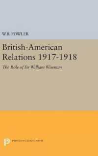 British-American Relations 1917-1918 : The Role of Sir William Wiseman. Supplementary Volume to the Papers of Woodrow Wilson (Princeton Legacy Library)