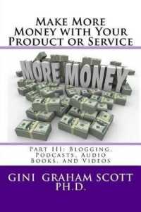 Make More Money with Your Product or Service : Part III: Blogging, Podcasts, Audio Books, and Videos