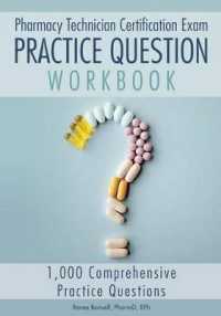 Pharmacy Technician Certification Exam Practice Question Workbook : 1,000 Comprehensive Practice Questions