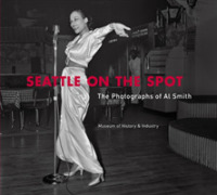 Seattle on the Spot : The Photographs of Al Smith -- Hardback